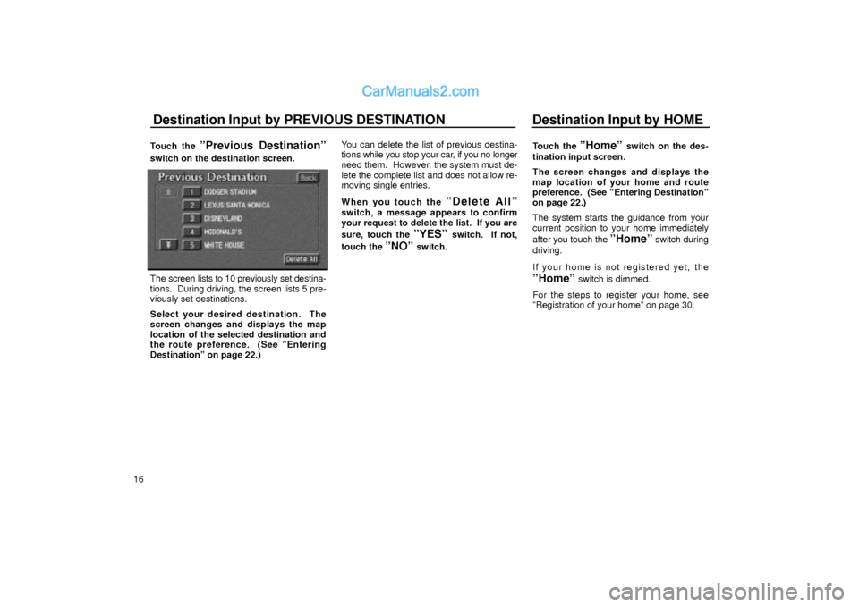 Lexus GS300 2001 Basic Funcitons Destination Input by PREVIOUS DESTINATION Destination Input by HOME
16Touch the
ºPrevious Destinationº
switch on the destination screen.
UN025
The screen lists to 10 previously set destina-
tions. Lexus GS300 2001 Basic Funcitons Destination Input by PREVIOUS DESTINATION Destination Input by HOME
16Touch the
ºPrevious Destinationº
switch on the destination screen.
UN025
The screen lists to 10 previously set destina-
tions.