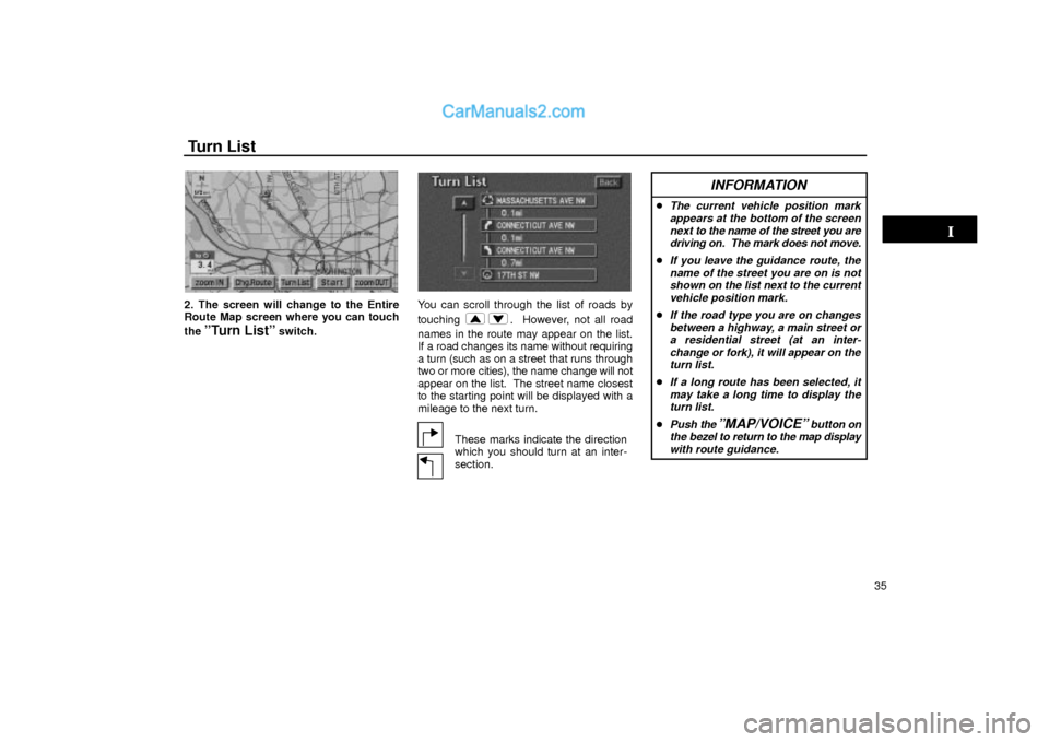 Lexus GS300 2001 Basic Funcitons Turn List
35
UN057
2. The screen will change to the Entire
Route Map screen where you can touch
the
ºTurn Listº switch.
UN058
You can scroll through the list of roads by
touching
. However, not a Lexus GS300 2001 Basic Funcitons Turn List
35
UN057
2. The screen will change to the Entire
Route Map screen where you can touch
the
ºTurn Listº switch.
UN058
You can scroll through the list of roads by
touching
. However, not a