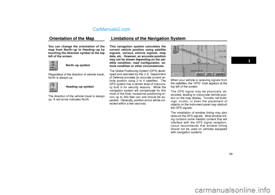 Lexus GS300 2001 Basic Funcitons Orientation of the Map Limitations of the Navigation System
39 You can change the orientation of the
map from North±up to Heading±up by
touching the direction symbol at the top
left of the screen.
N Lexus GS300 2001 Basic Funcitons Orientation of the Map Limitations of the Navigation System
39 You can change the orientation of the
map from North±up to Heading±up by
touching the direction symbol at the top
left of the screen.
N