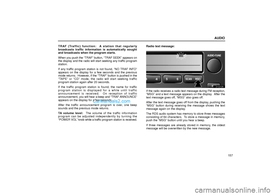 Lexus GS300 2001  Audio AUDIO
157 TRAF (Traffic) function:  A station that regularly
broadcasts traffic information is automatically sought
and broadcasts when the program starts.
When you push the ªTRAFº button, ªTRAF SE