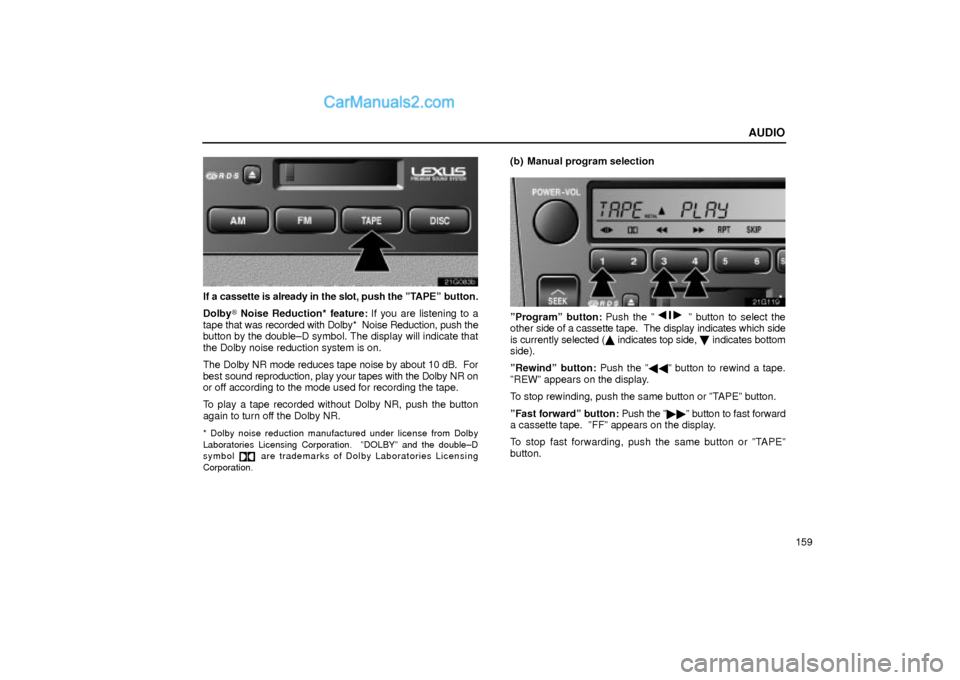 Lexus GS300 2001  Audio AUDIO
159
21G083b
If a cassette is already in the slot, push the ºTAPEº button.
Dolby Noise Reduction* feature: If you are listening to a
tape that was recorded with Dolby*  Noise Reduction, push t