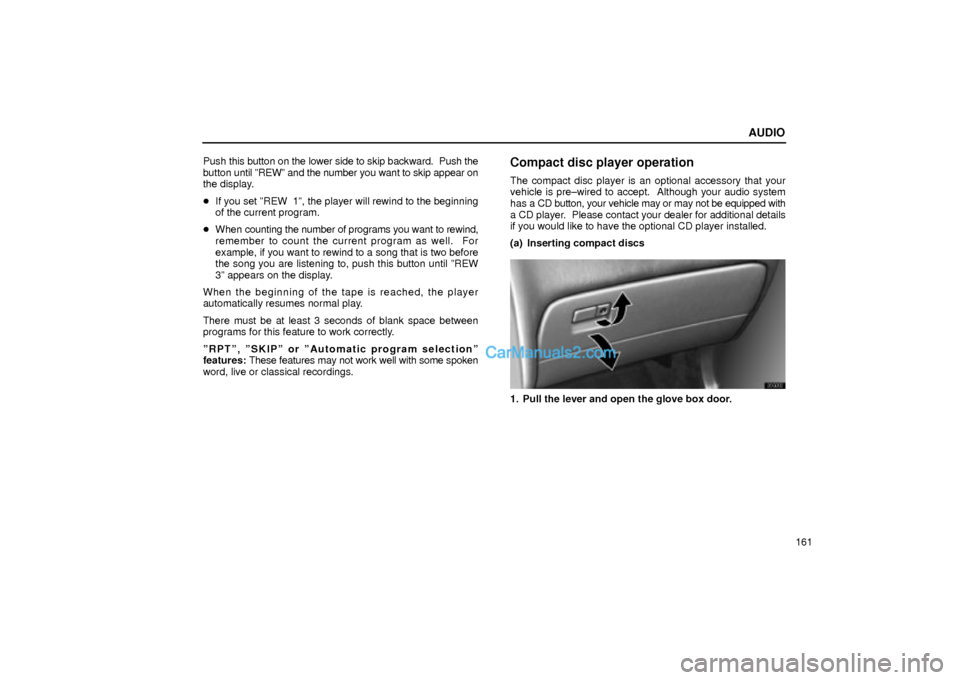 Lexus GS300 2001  Audio AUDIO
161 Push this button on the lower side to skip backward.  Push the
button until ºREWº and the number you want to skip appear on
the display.
If you set ºREW  1º, the player will rewind to t