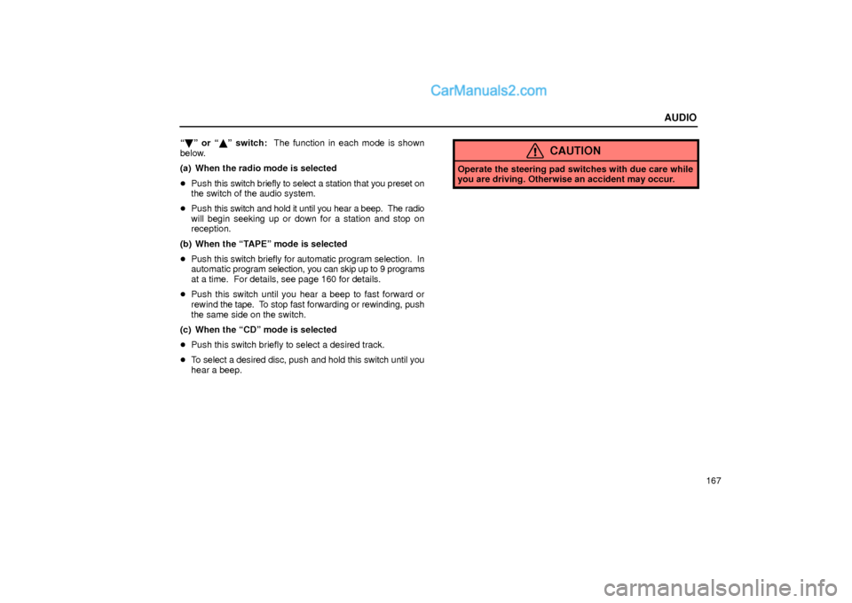 Lexus GS300 2001  Audio AUDIO
167 ªº or ªº switch:  The function in each mode is shown
below.
(a) When the radio mode is selected
Push this switch briefly to select a station that you preset on
the switch of the audio