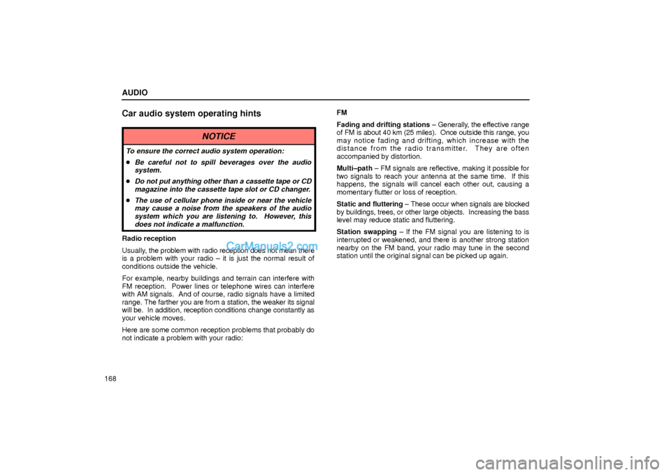 Lexus GS300 2001  Audio AUDIO
168
Car audio system operating hints
NOTICE
To ensure the correct audio system operation:
Be careful not to spill beverages over the audio
system.
Do not put anything other than a cassette tap