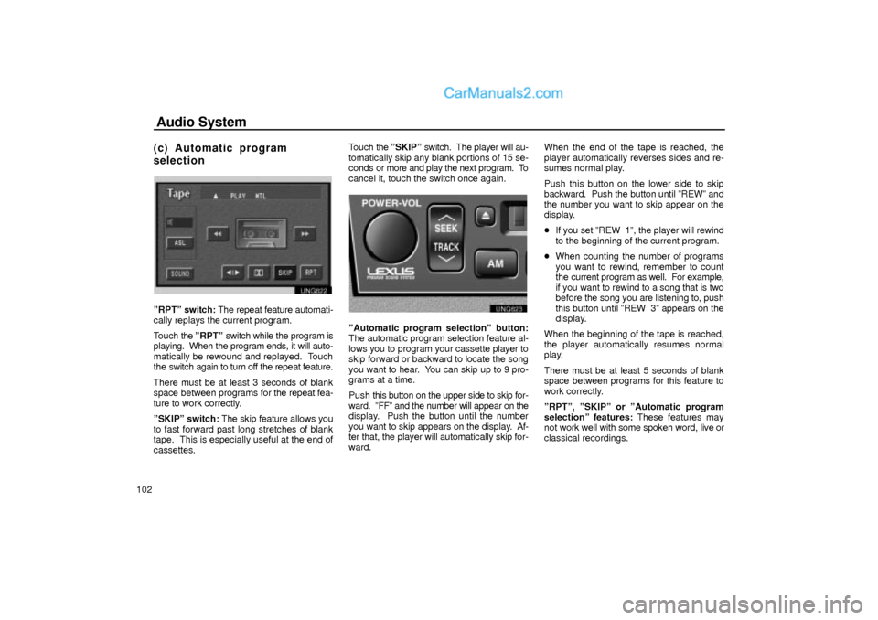 Lexus GS300 2001  Audio System Audio System
102
(c) Automatic program
selection
UNG622
ºRPTº switch: The repeat feature automati-
cally replays the current program.
Touch the ºRPTº switch while the program is
playing.  When the