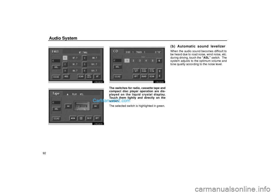 Lexus GS300 2001  Audio System Audio System
92
UNG604
UNG605
UNG606
The switches for radio, cassette tape and
compact disc player operation are dis-
played on the liquid crystal display.
Touch them lightly and directly on the
scree