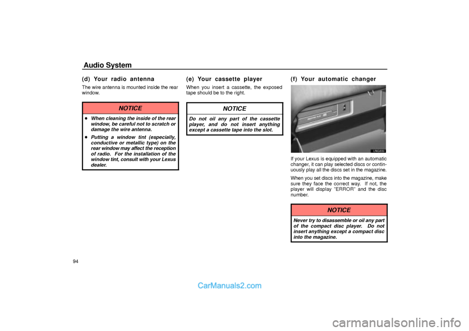 Lexus GS300 2001  Audio System Audio System Audio System
94
(d) Your radio antenna
The wire antenna is mounted inside the rear
window.
NOTICE
When cleaning the inside of the rear
window, be careful not to scratch or
damage the wir