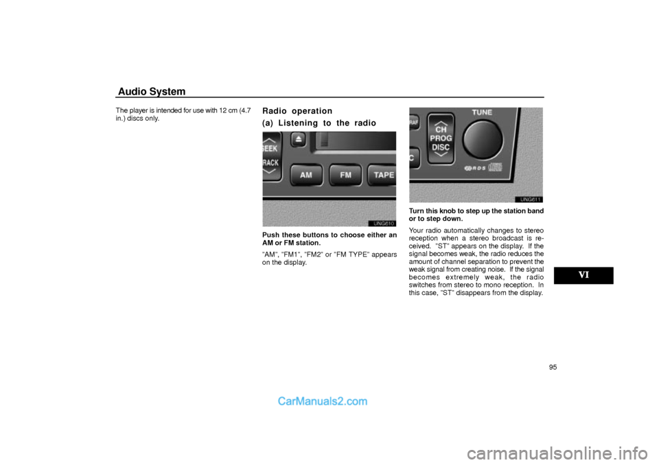 Lexus GS300 2001  Audio System Audio System
95 The player is intended for use with 12 cm (4.7
in.) discs only.  
Radio operation
(a) Listening to the radio
UNG610
Push these buttons to choose either an
AM or FM station.
ºAMº, ºF