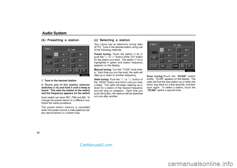 Lexus GS300 2001  Audio System Audio System
96
(b) Presetting a station
UNG604
1. Tune in the desired station.
2. Touch one of the station selector
switches (1±6) and hold it until a beep is
heard.  This sets the station to the sw