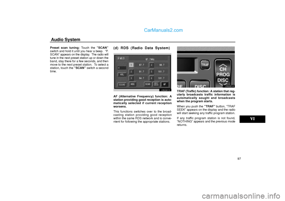 Lexus GS300 2001  Audio System Audio System
97 Preset scan tuning: Touch the ºSCANº
switch and hold it until you hear a beep.  ºP.
SCANº appears on the display.  The radio will
tune in the next preset station up or down the
ban