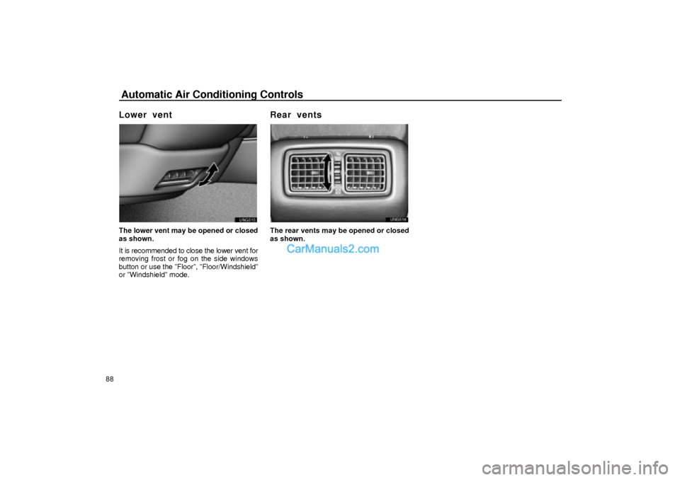 Lexus GS300 2001  Air Conditioning Automatic Air Conditioning Controls Automatic Air Conditioning Controls
88
Lower vent
UNG515
The lower vent may be opened or closed
as shown.
It is recommended to close the lower vent for
removing fro