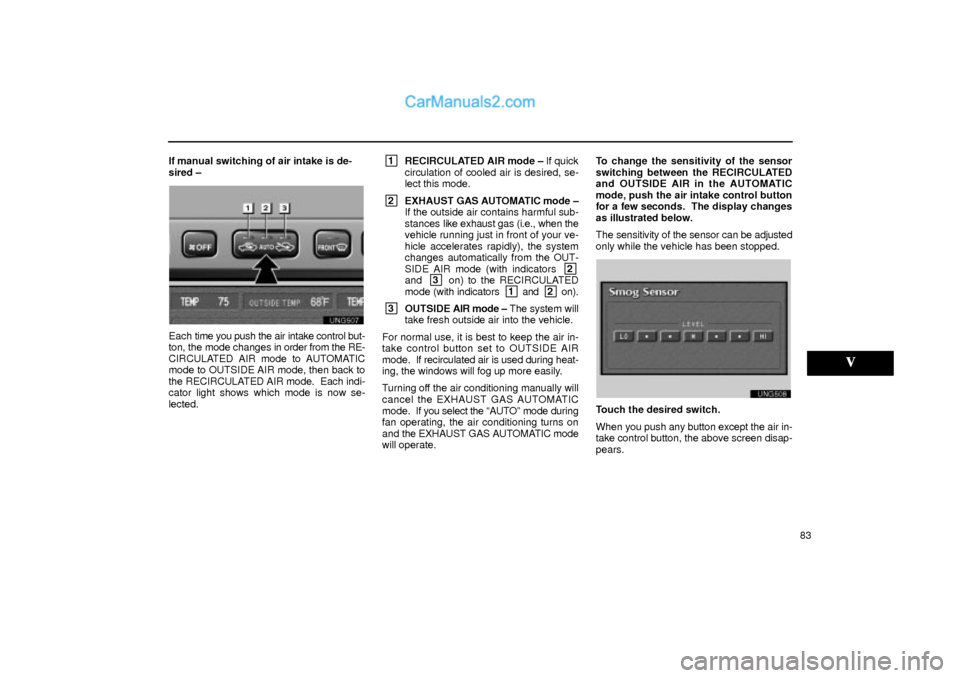 Lexus GS300 2001  Air Conditioning 83 If manual switching of air intake is de-
sired ±
UNG507
Each time you push the air intake control but-
ton, the mode changes in order from the RE-
CIRCULATED AIR mode to AUTOMATIC
mode to OUTSIDE 