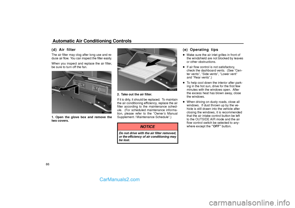 Lexus GS300 2001  Air Conditioning Automatic Air Conditioning Controls
86
(d) Air filter
The air filter may clog after long use and re-
duce air flow.  You can inspect the filter easily.
When you inspect and replace the air filter,
be 