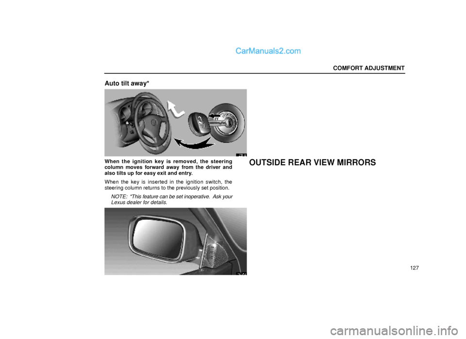 Lexus GS300 2000  Comfort Adjustment COMFORT ADJUSTMENT
127
Auto tilt away*
16G012
When the ignition key is removed, the steering
column moves forward away from the driver and
also tilts up for easy exit and entry.
When the key is insert
