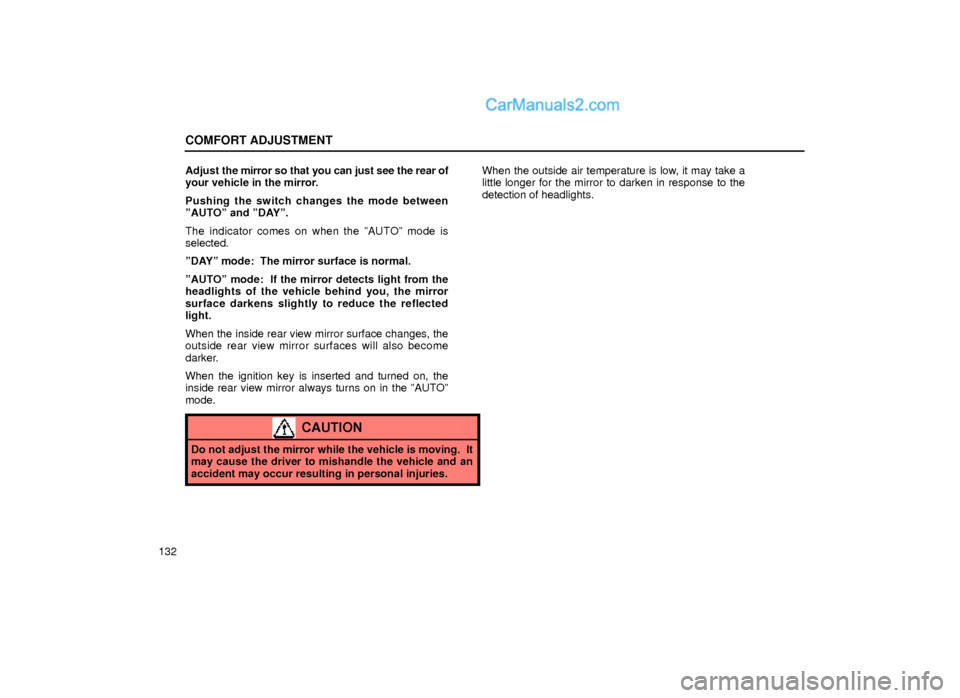 Lexus GS300 2000  Comfort Adjustment COMFORT ADJUSTMENT
132Adjust the mirror so that you can just see the rear of
your vehicle in the mirror.
Pushing the switch changes the mode between
ºAUTOº and ºDAYº.
The indicator comes on when t