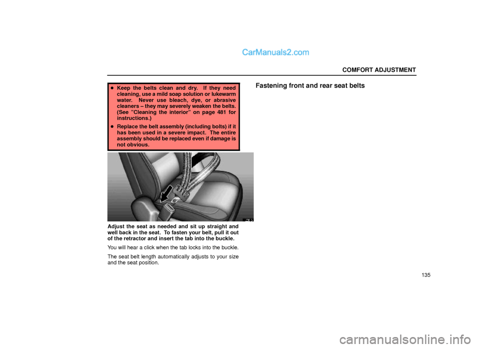 Lexus GS300 2000  Comfort Adjustment COMFORT ADJUSTMENT
135
Keep the belts clean and dry.  If they need
cleaning, use a mild soap solution or lukewarm
water.  Never use bleach, dye, or abrasive
cleaners ± they may severely weaken the b