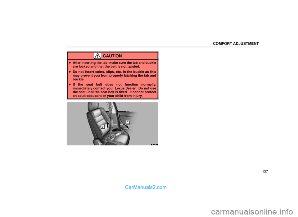 Lexus GS300 2000  Comfort Adjustment COMFORT ADJUSTMENT
137
CAUTION
After inserting the tab, make sure the tab and buckle
are locked and that the belt is not twisted.
Do not insert coins, clips, etc. in the buckle as this
may prevent y