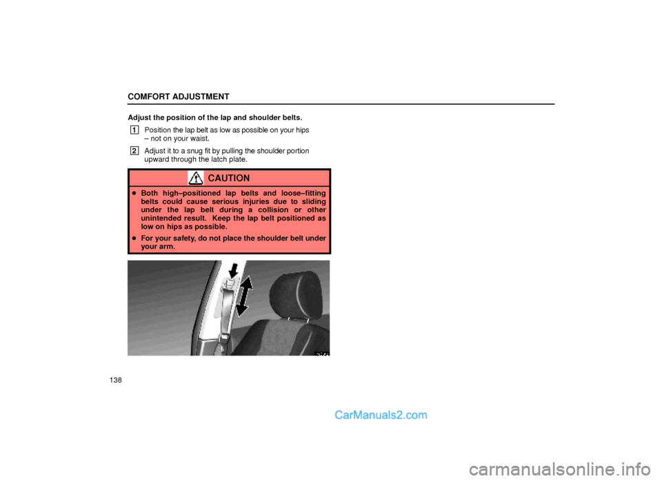 Lexus GS300 2000  Comfort Adjustment COMFORT ADJUSTMENT
138Adjust the position of the lap and shoulder belts.
 1
Position the lap belt as low as possible on your hips
± not on your waist.
 2
Adjust it to a snug fit by pulling the should
