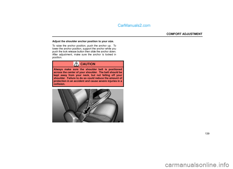 Lexus GS300 2000  Comfort Adjustment COMFORT ADJUSTMENT
139 Adjust the shoulder anchor position to your size.
To raise the anchor position, push the anchor up.  To
lower the anchor position, support the anchor while you
push the lock rel