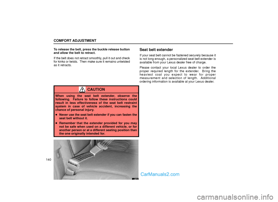 Lexus GS300 2000  Comfort Adjustment COMFORT ADJUSTMENT
140To release the belt, press the buckle release button
and allow the belt to retract.
If the belt does not retract smoothly, pull it out and check
for kinks or twists.  Then make s