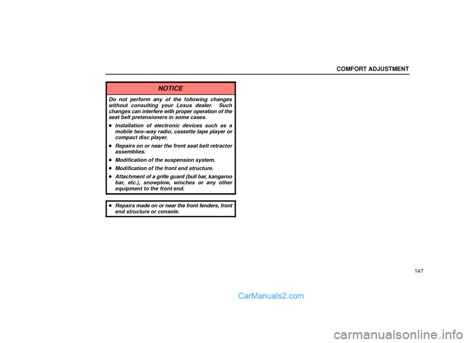 Lexus GS300 2000  Comfort Adjustment COMFORT ADJUSTMENT
147
NOTICE
Do not perform any of the following changes
without consulting your Lexus dealer.  Such
changes can interfere with proper operation of the
seat belt pretensioners in some