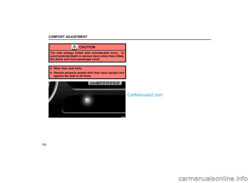 Lexus GS300 2000  Comfort Adjustment COMFORT ADJUSTMENT
152
CAUTION
The side airbags inflate with considerable force.  To
avoid potential death or serious injury when they inflate,
the driver and front passenger must:
Wear their seat be