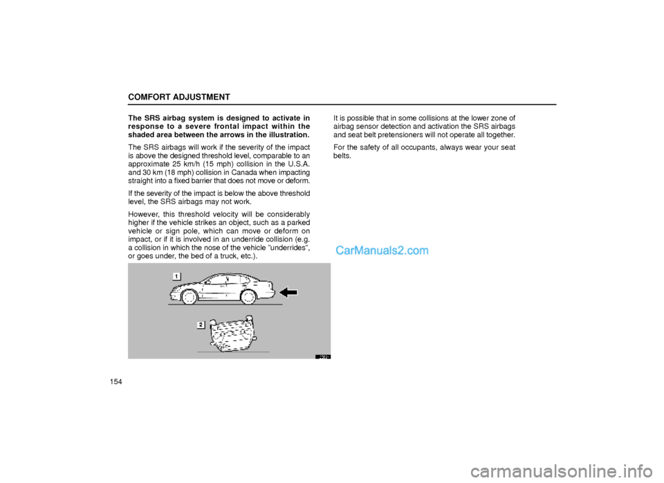 Lexus GS300 2000  Comfort Adjustment COMFORT ADJUSTMENT
154The SRS airbag system is designed to activate in
response to a severe frontal impact within the
shaded area between the arrows in the illustration.
The SRS airbags will work if t