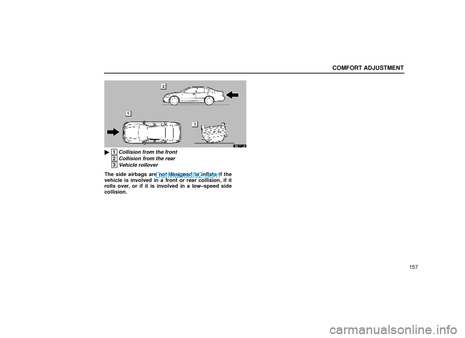 Lexus GS300 2000  Comfort Adjustment COMFORT ADJUSTMENT
157
16G109
 1Collision from the front
 2Collision from the rear
 3Vehicle rollover
The side airbags are not designed to inflate if the
vehicle is involved in a front or rear collis