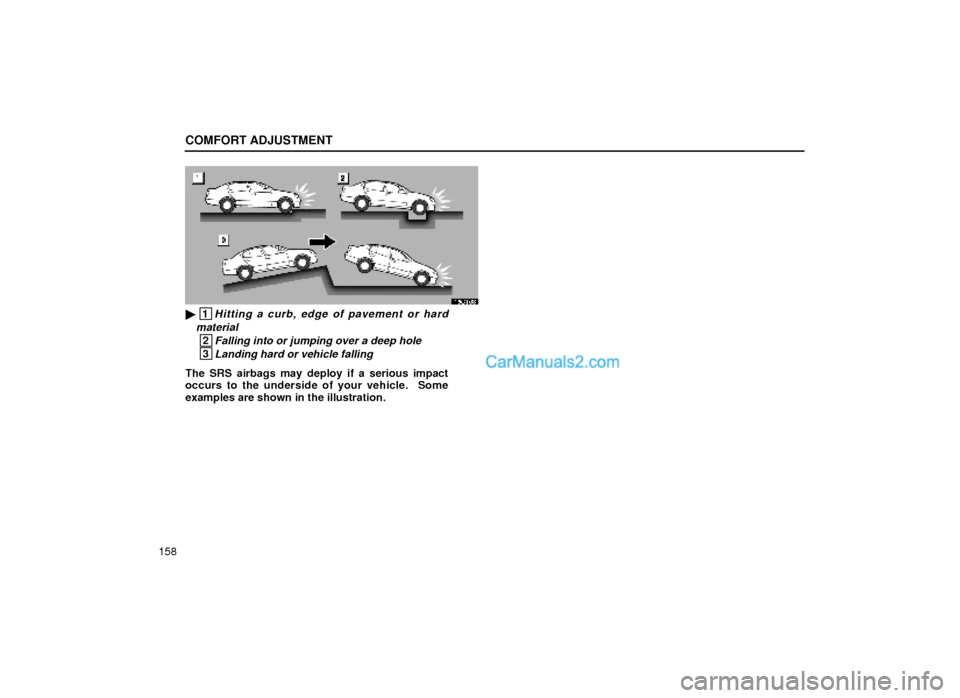 Lexus GS300 2000  Comfort Adjustment COMFORT ADJUSTMENT
158
16G108
 1Hitting a curb, edge of pavement or hard
material
 2Falling into or jumping over a deep hole
 3Landing hard or vehicle falling
The SRS airbags may deploy if a serious 