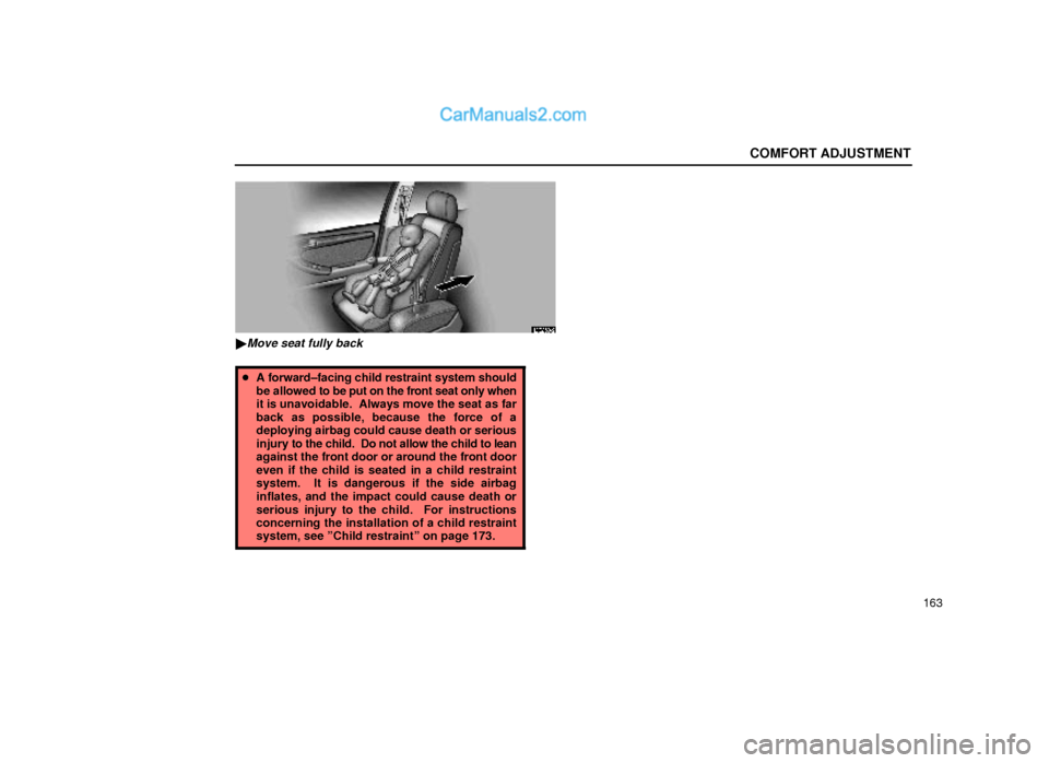 Lexus GS300 2000  Comfort Adjustment COMFORT ADJUSTMENT
163
16G059±2
Move seat fully back
A forward±facing child restraint system should
be allowed to be put on the front seat only when
it is unavoidable.  Always move the seat as far