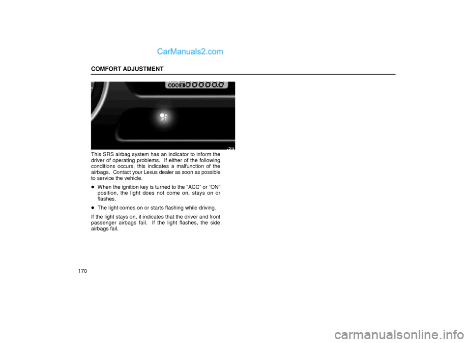 Lexus GS300 2000  Comfort Adjustment COMFORT ADJUSTMENT
170
16G022
This SRS airbag system has an indicator to inform the
driver of operating problems.  If either of the following
conditions occurs, this indicates a malfunction of the
air