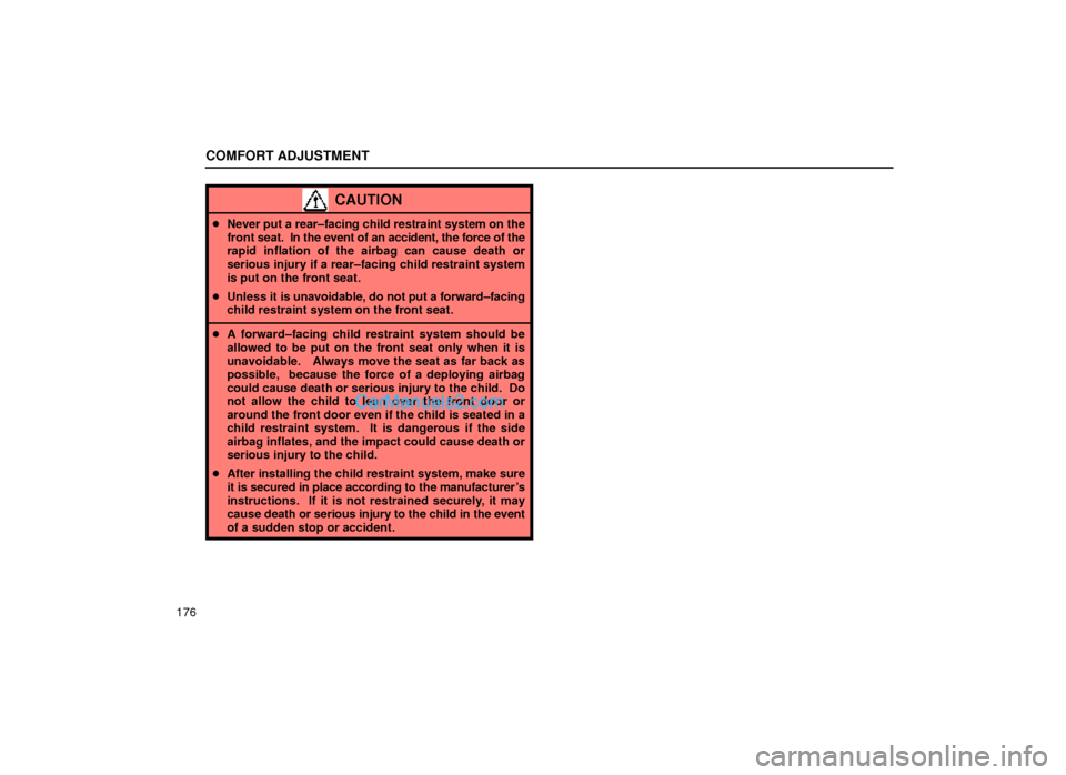 Lexus GS300 2000  Comfort Adjustment COMFORT ADJUSTMENT
176
CAUTION
Never put a rear±facing child restraint system on the
front seat.  In the event of an accident, the force of the
rapid inflation of the airbag can cause death or
serio