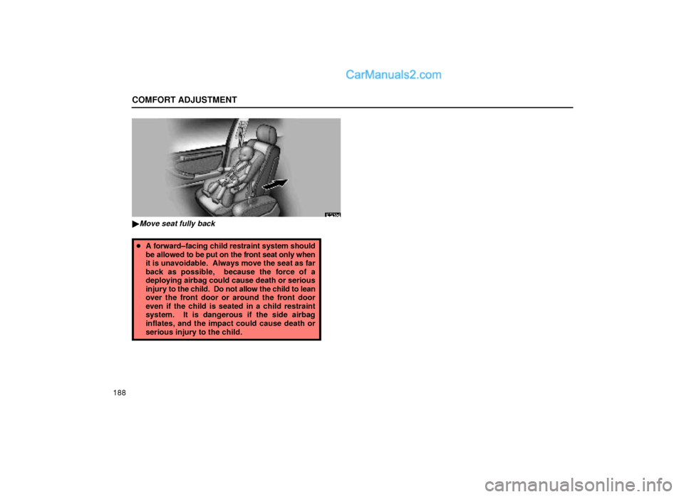 Lexus GS300 2000  Comfort Adjustment COMFORT ADJUSTMENT
188
16G059±2
Move seat fully back
A forward±facing child restraint system should
be allowed to be put on the front seat only when
it is unavoidable.  Always move the seat as far