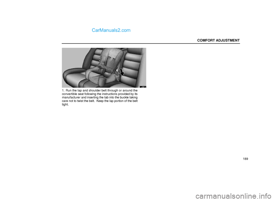 Lexus GS300 2000  Comfort Adjustment COMFORT ADJUSTMENT
189
16G046
1. Run the lap and shoulder belt through or around the
convertible seat following the instructions provided by its
manufacturer and inserting the tab into the buckle taki