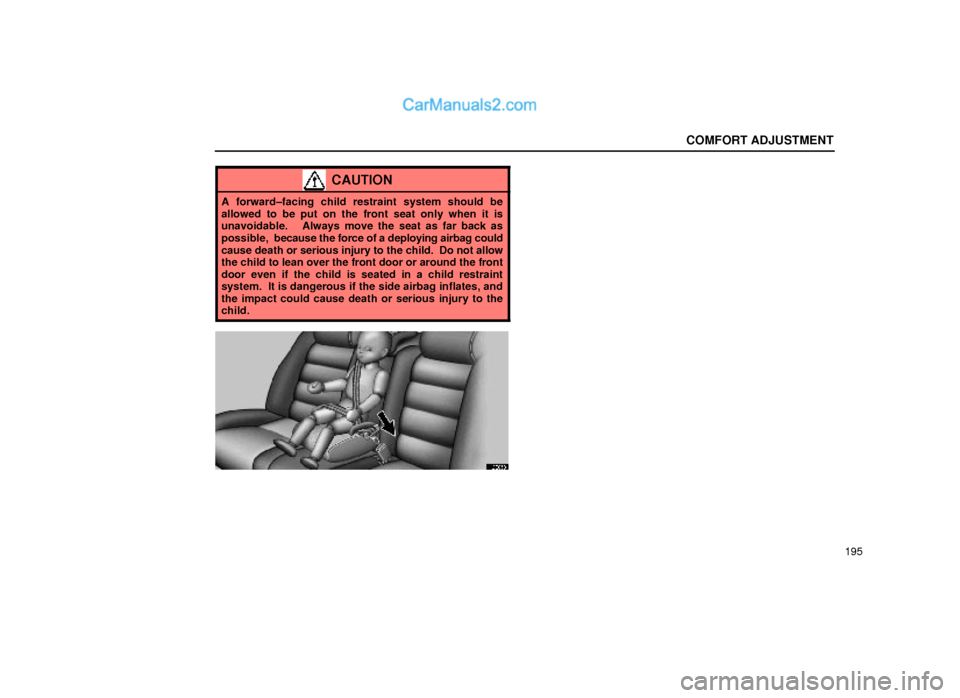 Lexus GS300 2000  Comfort Adjustment COMFORT ADJUSTMENT
195
CAUTION
A forward±facing child restraint system should be
allowed to be put on the front seat only when it is
unavoidable.   Always move the seat as far back as
possible,  beca