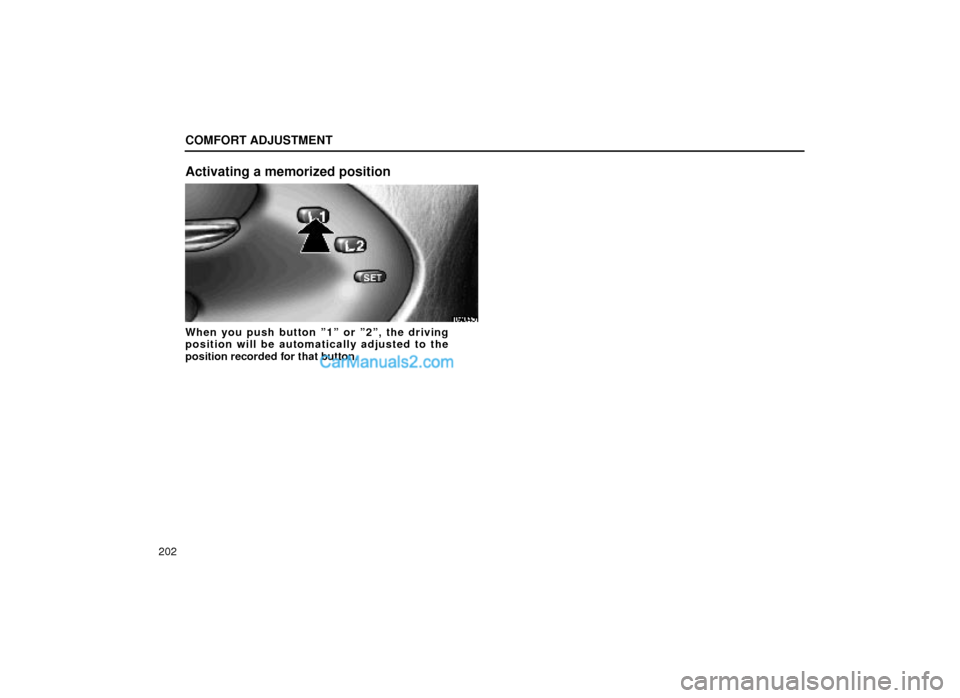 Lexus GS300 2000  Comfort Adjustment COMFORT ADJUSTMENT
202
Activating a memorized position
16G065a
When you push button º1º or º2º, the driving
position will be automatically adjusted to the
position recorded for that button.  