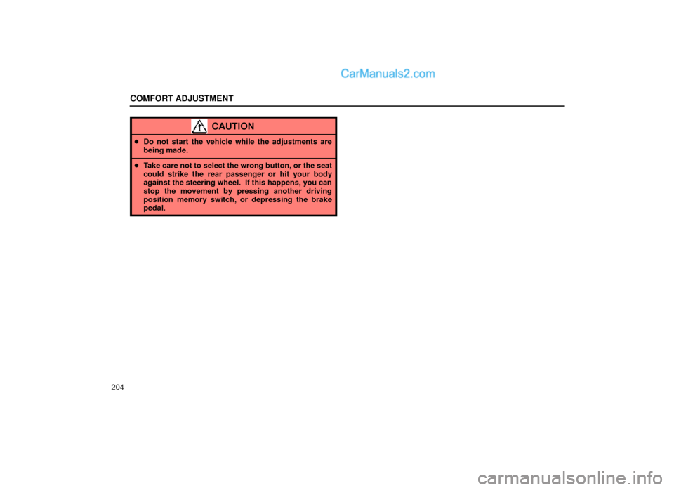 Lexus GS300 2000  Comfort Adjustment COMFORT ADJUSTMENT
204
CAUTION
Do not start the vehicle while the adjustments are
being made.
Take care not to select the wrong button, or the seat
could strike the rear passenger or hit your body
a