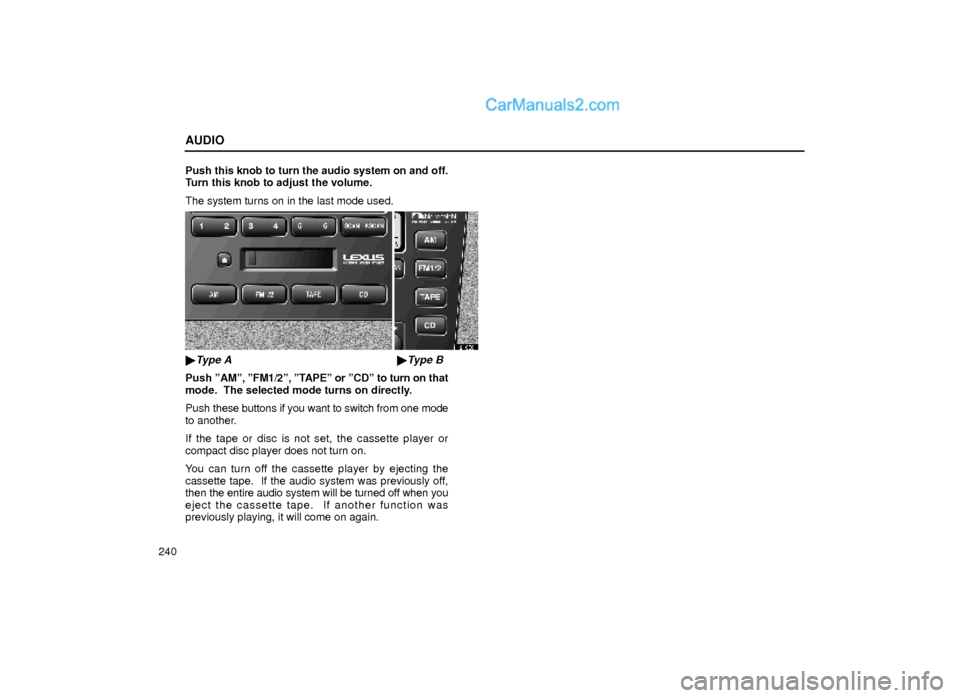 Lexus GS300 2000  Audio AUDIO
240Push this knob to turn the audio system on and off.
Turn this knob to adjust the volume.
The system turns on in the last mode used.
21G081
Type AType B
Push ºAMº, ºFM1/2º, ºTAPEº or �