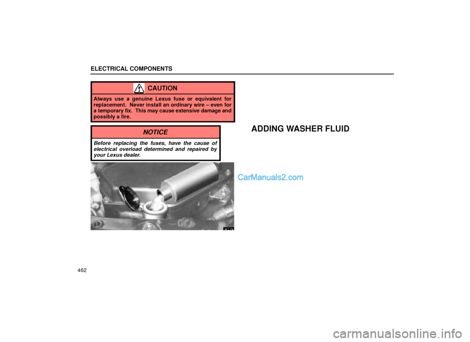 Lexus GS300 2000  Electrical Components ELECTRICAL COMPONENTS
462
CAUTION
Always use a genuine Lexus fuse or equivalent for
replacement.  Never install an ordinary wire ± even for
a temporary fix.  This may cause extensive damage and
possi