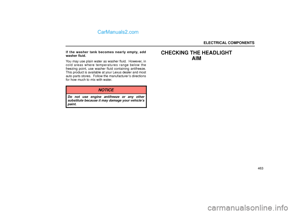 Lexus GS300 2000  Electrical Components ELECTRICAL COMPONENTS
463 If the washer tank becomes nearly empty, add
washer fluid.
You may use plain water as washer fluid.  However, in
cold areas where temperatures range below the
freezing point,