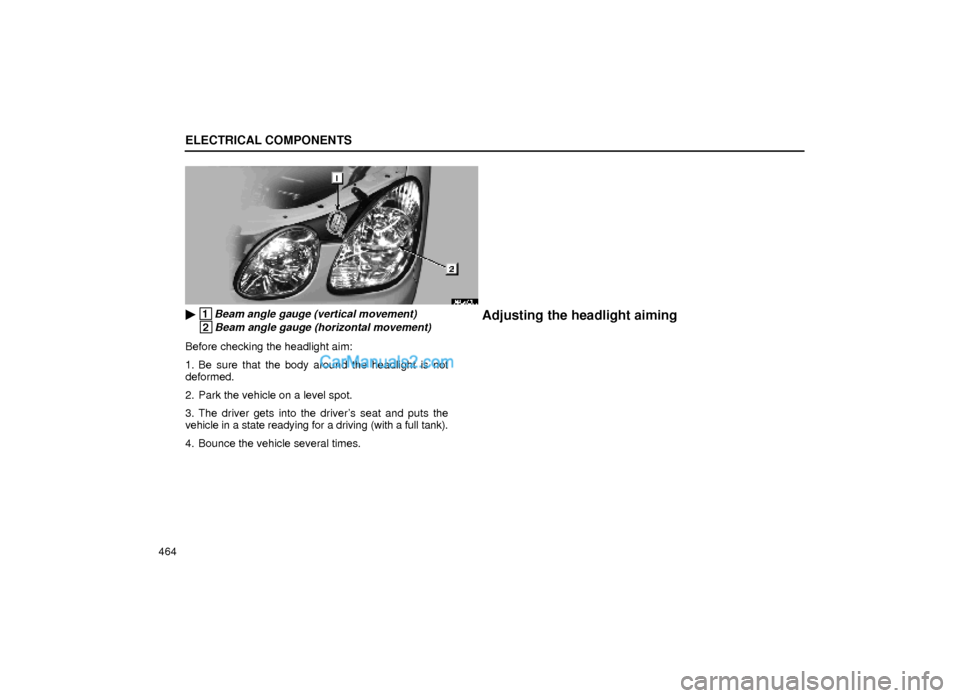 Lexus GS300 2000  Electrical Components ELECTRICAL COMPONENTS
464
64G020b
 1Beam angle gauge (vertical movement)
 2Beam angle gauge (horizontal movement)
Before checking the headlight aim:
1. Be sure that the body around the headlight is n