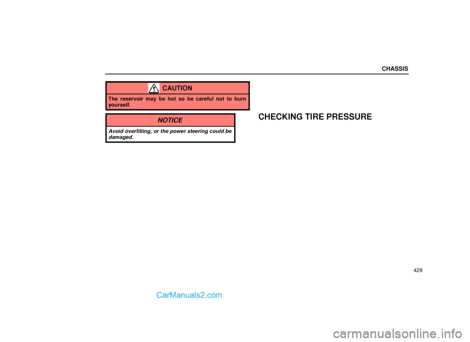 Lexus GS300 2000  Chassis CHASSIS
429
CAUTION
The reservoir may be hot so be careful not to burn
yourself.
NOTICE
Avoid overfilling, or the power steering could be
damaged.
CHECKING TIRE PRESSURE  