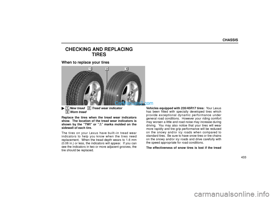 Lexus GS300 2000  Chassis CHASSIS
433
CHECKING AND REPLACING
TIRES
When to replace your tires
63G001
 1New tread   2Tread wear indicator
 3Worn tread
Replace the tires when the tread wear indicators
show.  The location of the