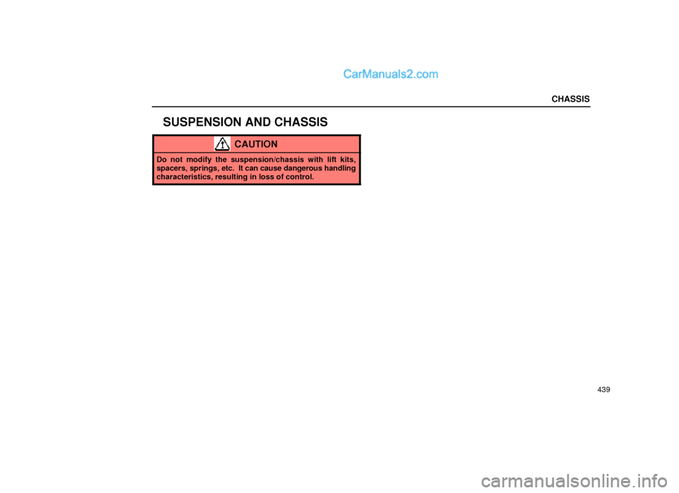 Lexus GS300 2000  Chassis CHASSIS
439
SUSPENSION AND CHASSIS
CAUTION
Do not modify the suspension/chassis with lift kits,
spacers, springs, etc.  It can cause dangerous handling
characteristics, resulting in loss of control.  