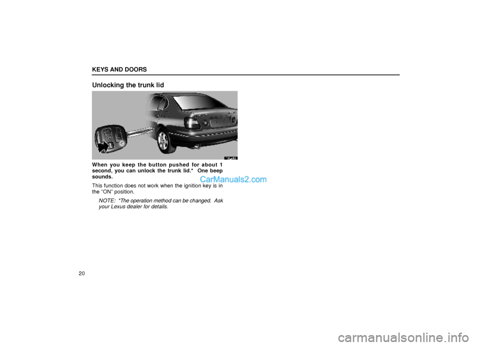 Lexus GS300 2000  Keys And Doors KEYS AND DOORS
20
Unlocking the trunk lid
11G013
When you keep the button pushed for about 1
second, you can unlock the trunk lid.*  One beep
sounds.
This function does not work when the ignition key 