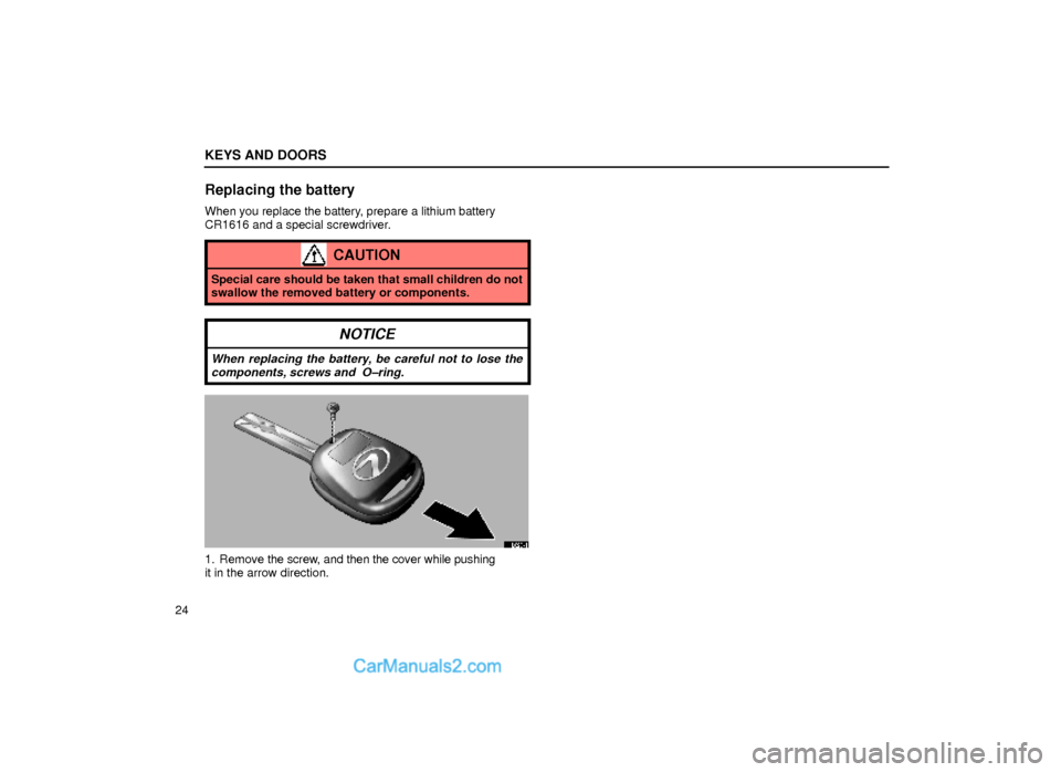 Lexus GS300 2000  Keys And Doors KEYS AND DOORS
24
Replacing the battery
When you replace the battery, prepare a lithium battery
CR1616 and a special screwdriver.
CAUTION
Special care should be taken that small children do not
swallo