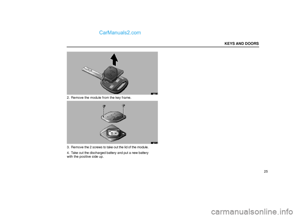 Lexus GS300 2000  Keys And Doors KEYS AND DOORS
25
11L029±1
2. Remove the module from the key frame.
11L030±1
3. Remove the 2 screws to take out the lid of the module.
4. Take out the discharged battery and put a new battery
with t