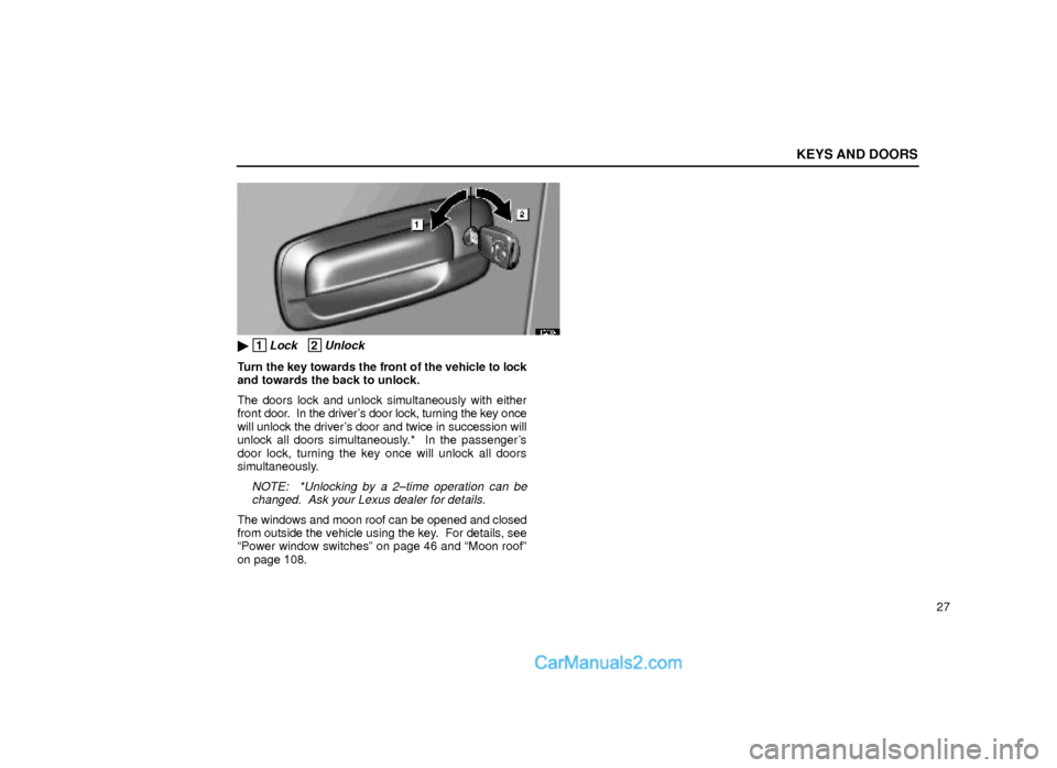 Lexus GS300 2000  Keys And Doors KEYS AND DOORS
27
11G003±1
 1Lock   2Unlock
Turn the key towards the front of the vehicle to lock
and towards the back to unlock.
The doors lock and unlock simultaneously with either
front door.  In