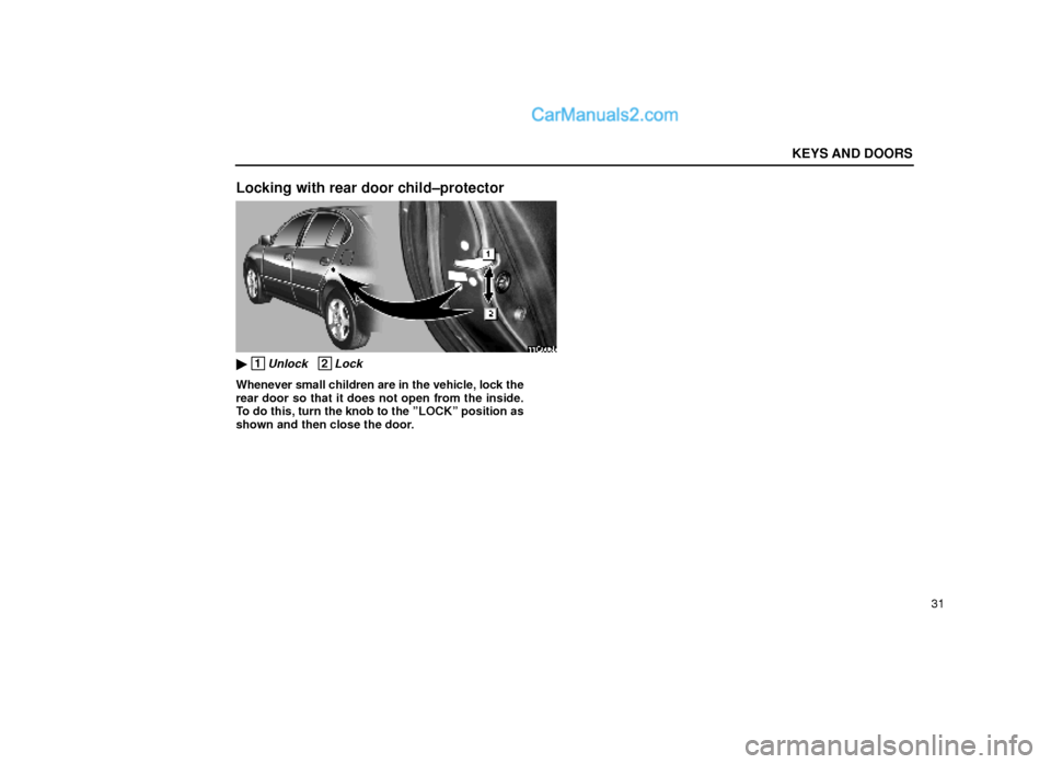 Lexus GS300 2000  Keys And Doors KEYS AND DOORS
31
Locking with rear door child±protector
11G006b
 1Unlock   2Lock
Whenever small children are in the vehicle, lock the
rear door so that it does not open from the inside.
To do this,
