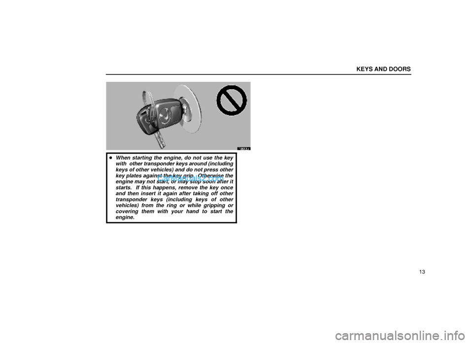 Lexus GS300 2000  Keys And Doors KEYS AND DOORS
13
11R055
When starting the engine, do not use the key
with  other transponder keys around (including
keys of other vehicles) and do not press other
key plates against the key grip.  O